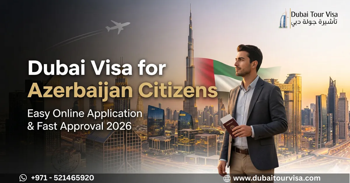 Dubai Visa for Azerbaijan Citizens: 2026 Ultimate Guide (Fast & Easy Approval Tips)